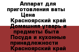 Аппарат для приготовления ваты › Цена ­ 1 100 - Красноярский край Домашняя утварь и предметы быта » Посуда и кухонные принадлежности   . Красноярский край